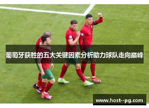 葡萄牙获胜的五大关键因素分析助力球队走向巅峰