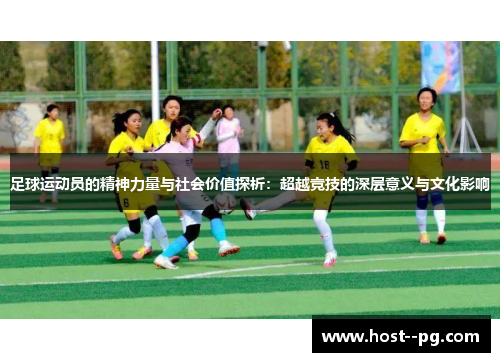 足球运动员的精神力量与社会价值探析:超越竞技的深层意义与文化影响 足球运动员的精神力量与社会价值探析:超越竞技的深层意义与文化影响