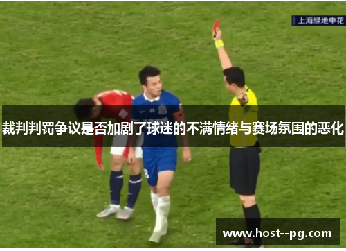 裁判判罚争议是否加剧了球迷的不满情绪与赛场氛围的恶化 裁判判罚争议是否加剧了球迷的不满情绪与赛场氛围的恶化
