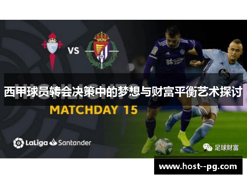 西甲球员转会决策中的梦想与财富平衡艺术探讨 西甲球员转会决策中的梦想与财富平衡艺术探讨