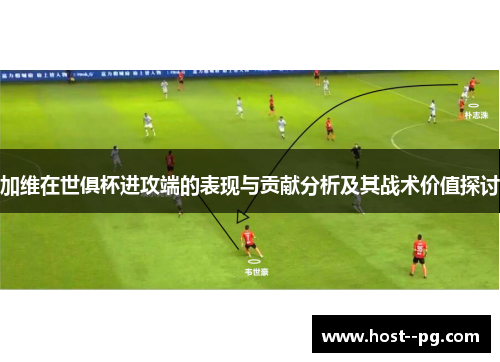 加维在世俱杯进攻端的表现与贡献分析及其战术价值探讨