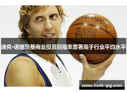 迪克·诺维茨基商业投资回报率显著高于行业平均水平 迪克·诺维茨基商业投资回报率显著高于行业平均水平