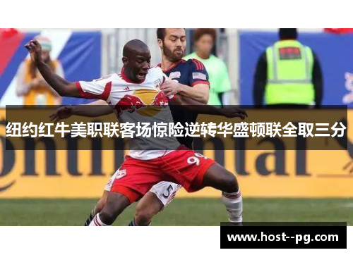 纽约红牛美职联客场惊险逆转华盛顿联全取三分