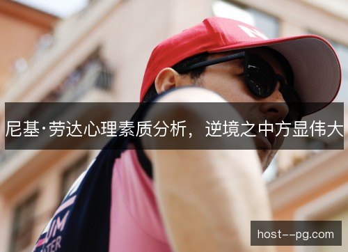 尼基·劳达心理素质分析，逆境之中方显伟大
